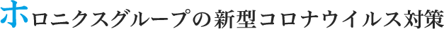 ホロニクスグループの新型コロナウイルス対策